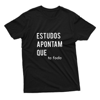 Camiseta Frase Estudos Apontam Que Ta Foda Streetwear Unissex Estampa Alta qualidade Envio Imediato Promoção