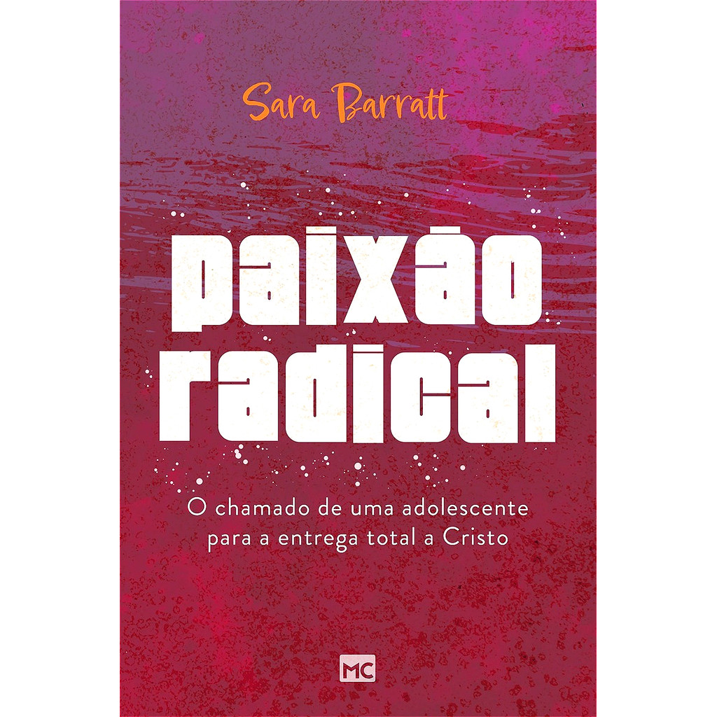 Livro Paixão Radical: O Chamado De Uma Adolescente Para A Entrega Total A Cristo - Sara Barratt