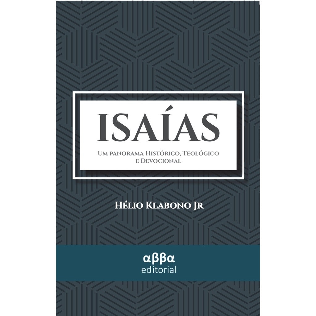 ISAÍAS: Um Panorama Histórico, Teológico e Devocional autor Hélio Klabono Jr.