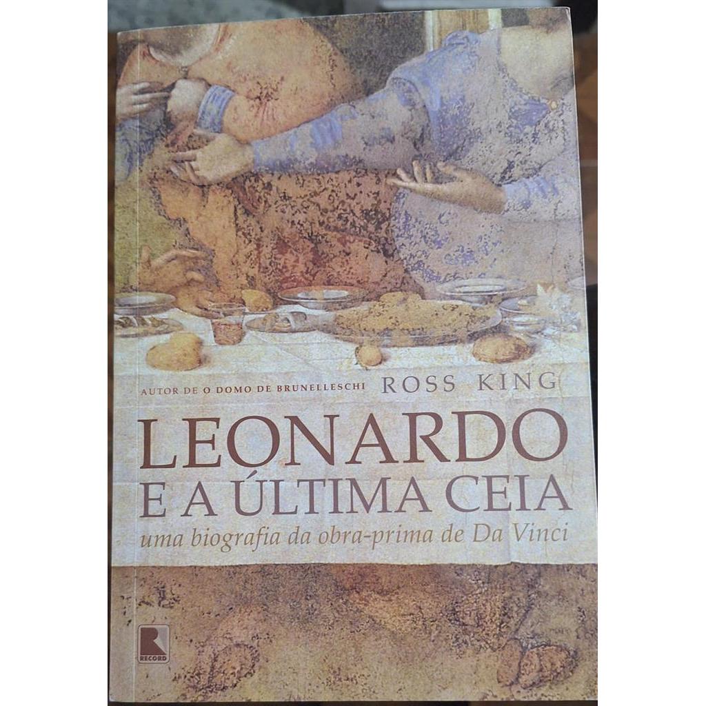 Leonardo (da Vinci) e a última ceia: uma biografia da obra-prima de Da Vinci autor Ross King