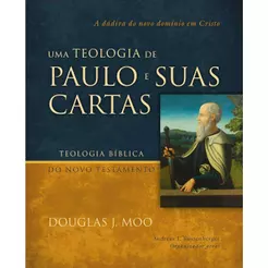 Uma Teologia de Paulo e Suas Cartas | A Dádiva do Novo Domínio em Cristo | Douglas J. Moo