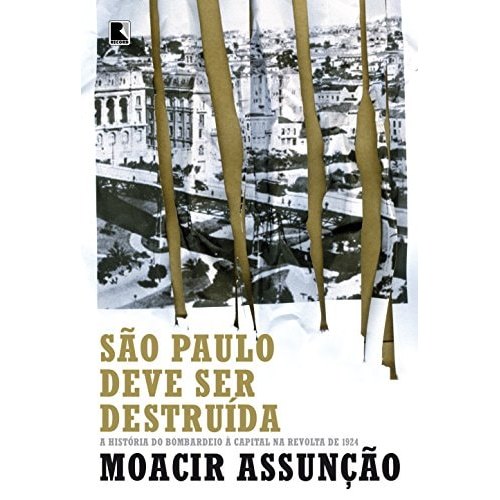 Livro São Paulo Deve Ser Destruída A História do Bombardeio à Capital Na Revolta de 1924 de Moacir Assunção 7868654
