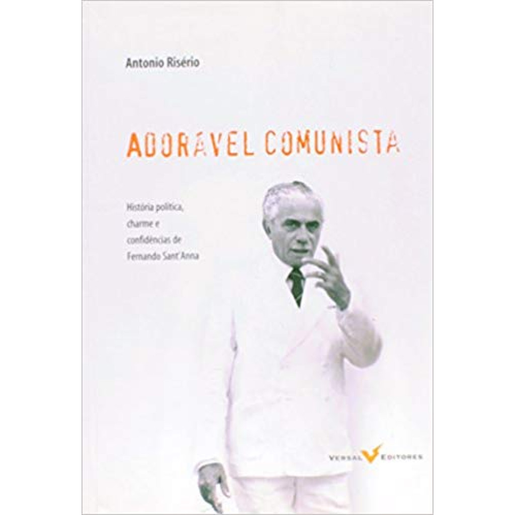 Adorável Comunista: História Política, Charme e Confidências de Fernando Sant Anna