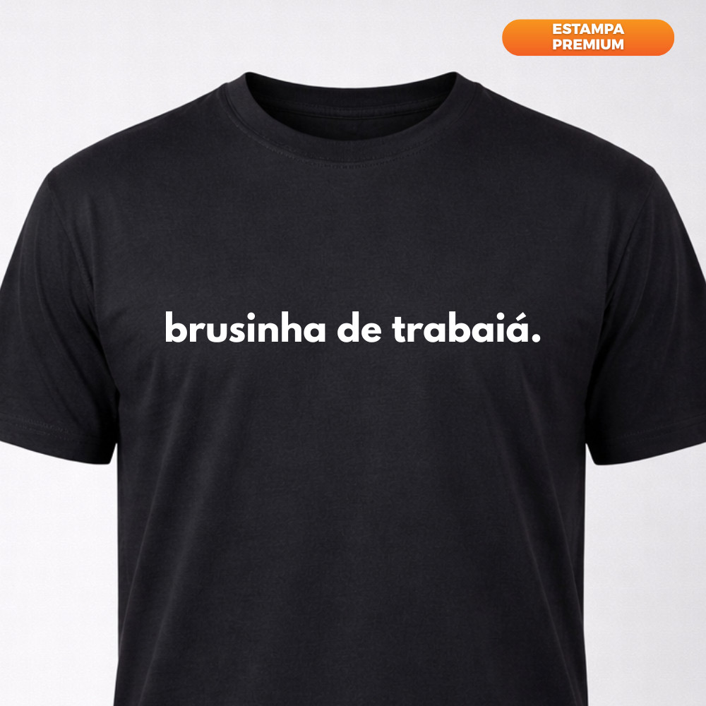 Camiseta Engraçada Unissex Algodão – Brusinha de trabaiá | 16 Cores | Pronta Entrega FSH