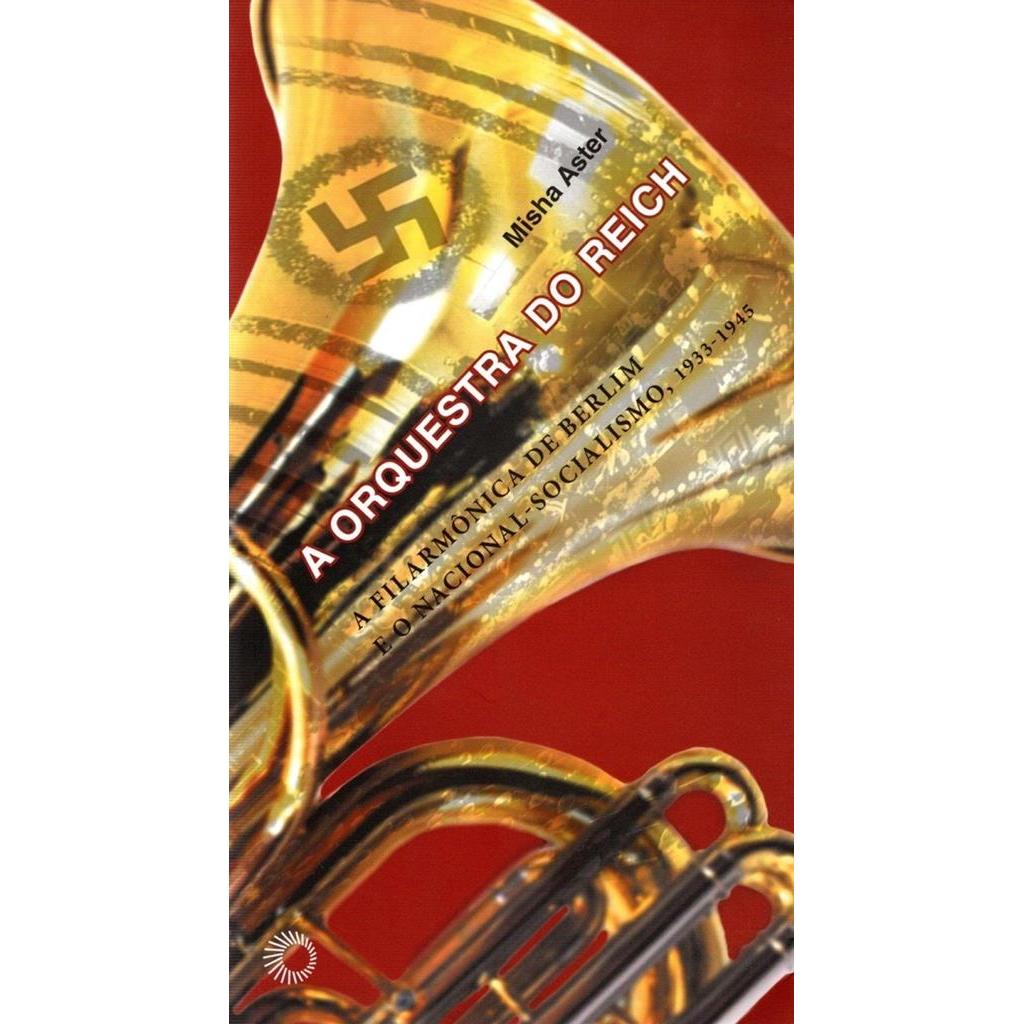 A Orquestra do Reich a Filarmônica de Berlim e o Nacional-Socialismo autor Misha Aster