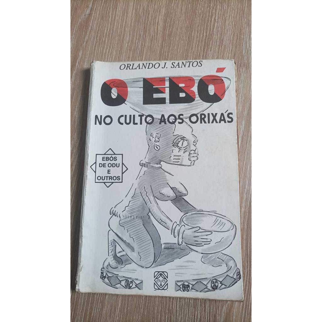 O ebó no culto aos orixás - Ebós de odu e outros autor Orlando J. Santos
