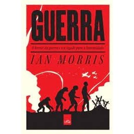guerra O Horror da Guerra e Seu Legado Para a Humanidade autor IAN MORRIS