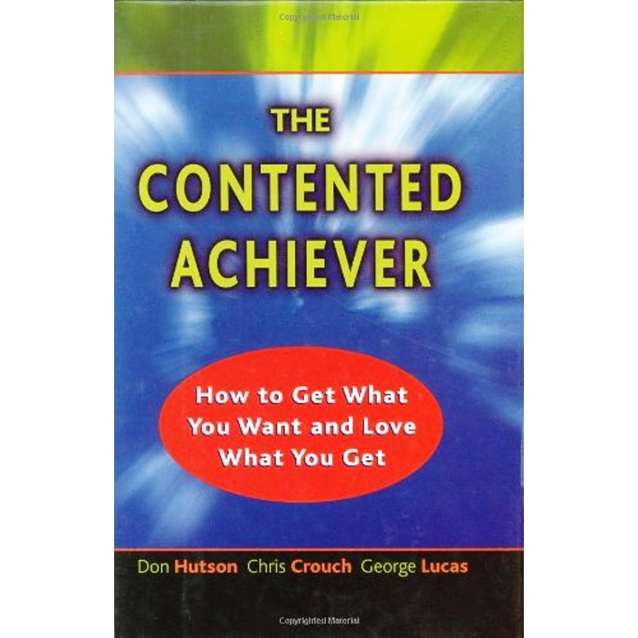 The Contented Achiever: How to Get What You Want and Love What Yo autor Don Hudson e Chris Crouch e George Lucas