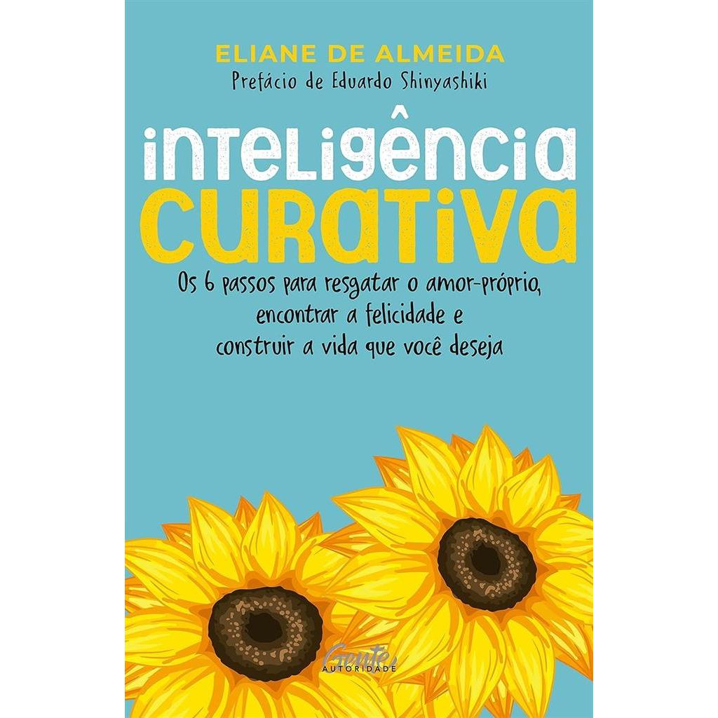 Inteligência curativa: Os 6 passos para resgatar o amor-próprio, encontrar a felicidade e construir a vida que você dese