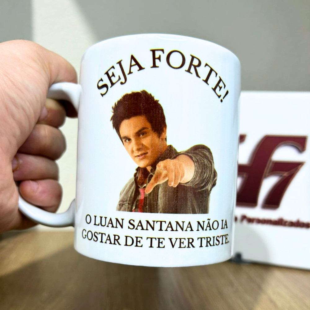 Caneca Luan Santana Seja Forte Luan Santana Não ia Gostar De Te Ver Triste