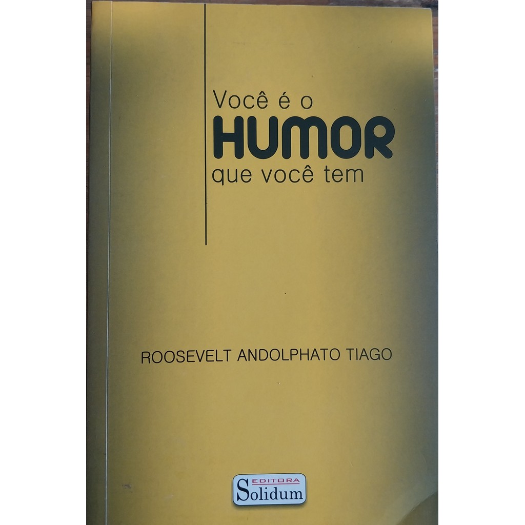 LIVRO, VOCÊ É O HUMOR QUE VOCÊ TEM, ROOSEVELT ANDOLPHATO TIAGO