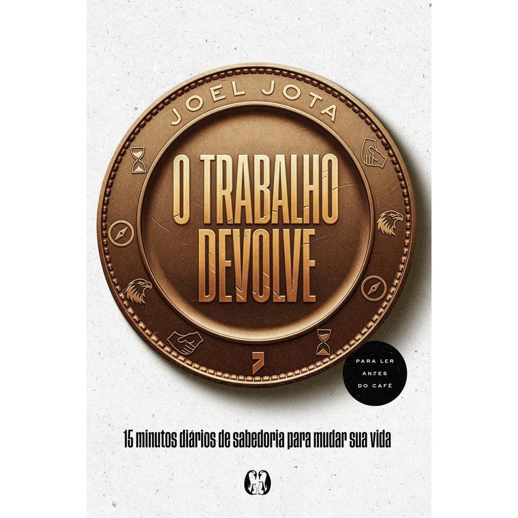 O Trabalho Devolve: 15 minutos diários de sabedoria para mudar sua vida | Joel J