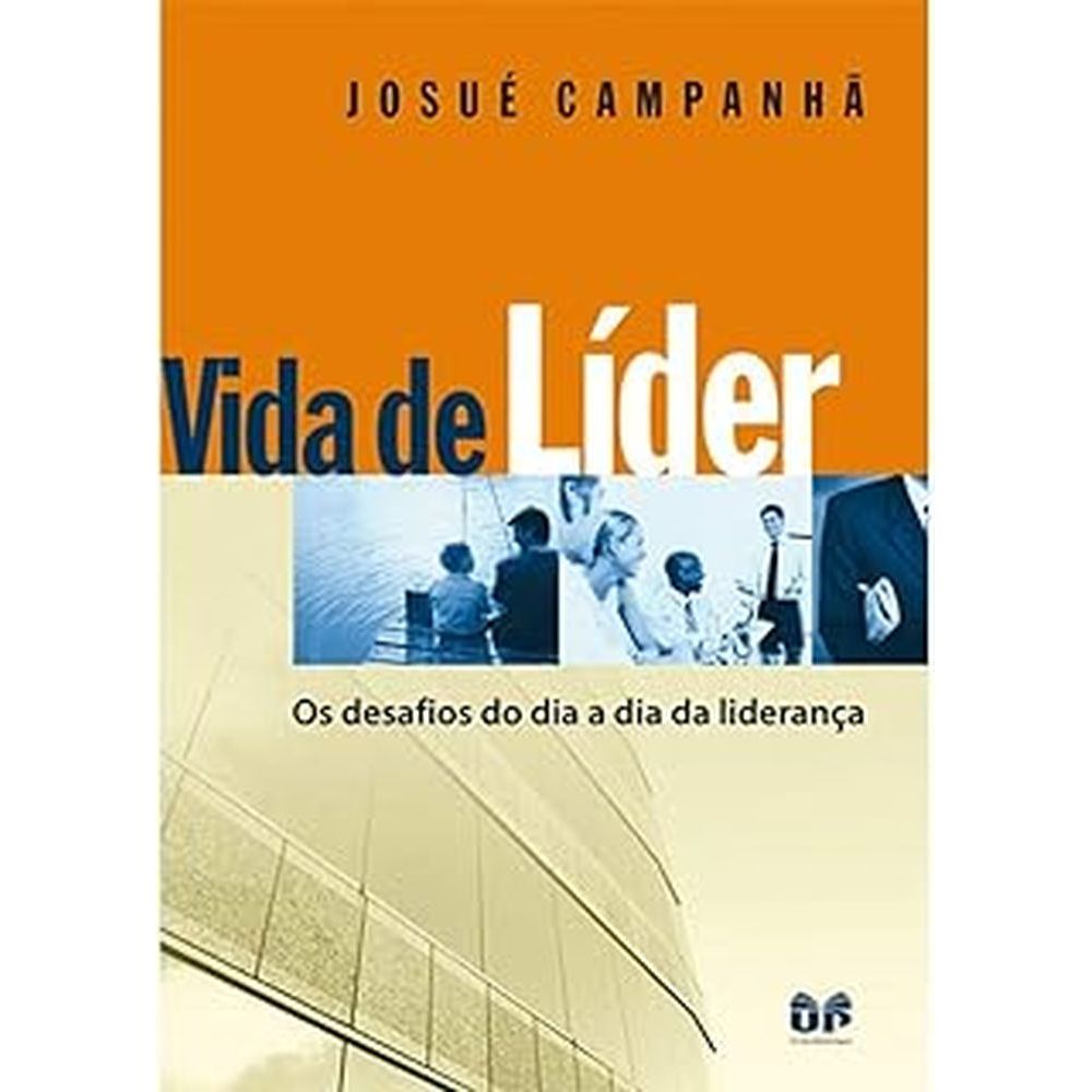 Vida de líder: Os desafios do dia a dia da liderança autor Josué Campanhã