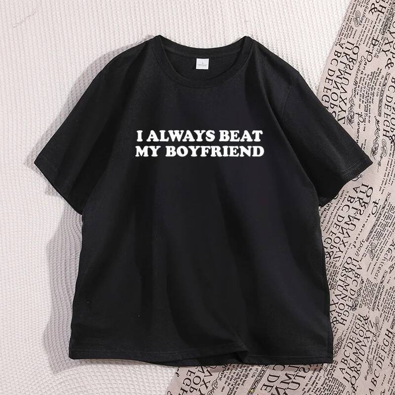 I Always Beat My Boyfriend Tshirt Funny Joke Tee Cheeky Couples T-Shirt Cotton Graphic Tee Casual Short Sleeve